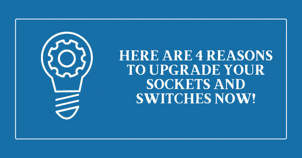 Here are 4 reasons to upgrade your sockets and switches now!